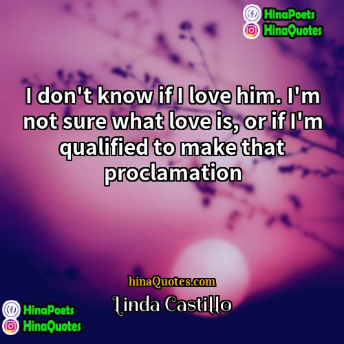 Linda Castillo Quotes | I don't know if I love him.