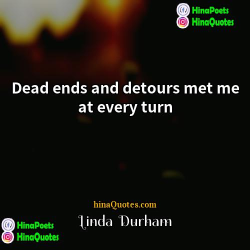 Linda  Durham Quotes | Dead ends and detours met me at