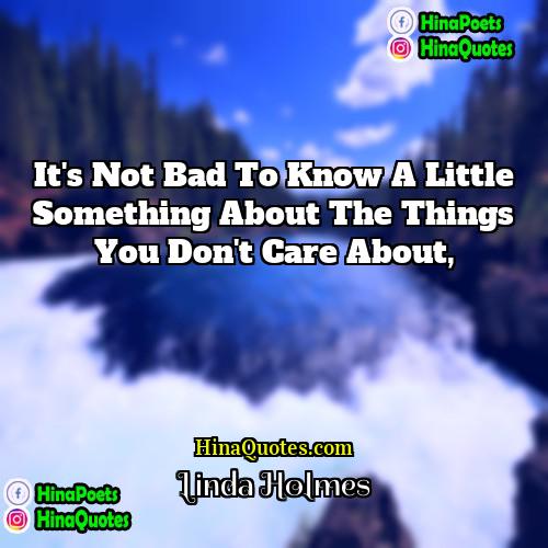 Linda Holmes Quotes | It's not bad to know a little