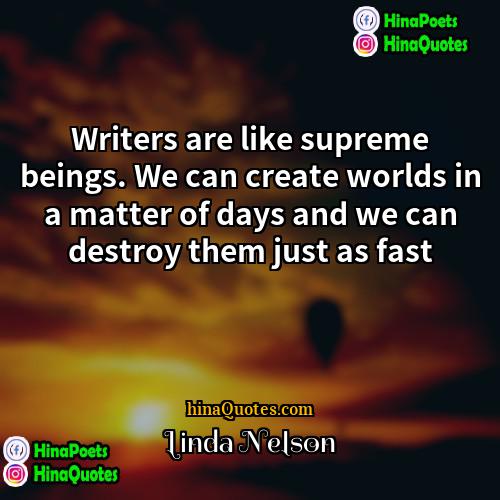 Linda Nelson Quotes | Writers are like supreme beings. We can