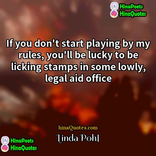 Linda Pohl Quotes | If you don't start playing by my