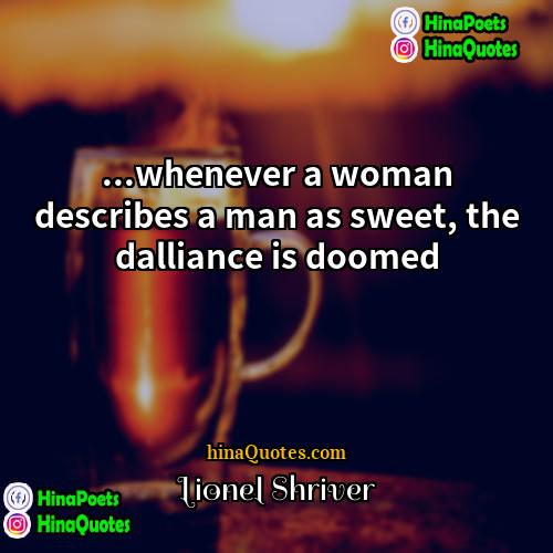 Lionel Shriver Quotes | ...whenever a woman describes a man as