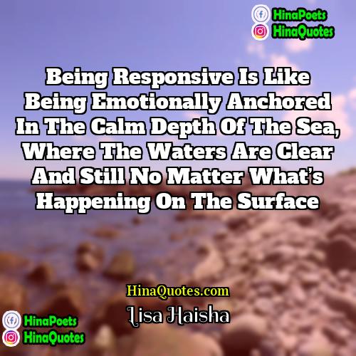Lisa Haisha Quotes | Being responsive is like being emotionally anchored