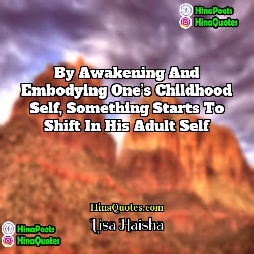 Lisa Haisha Quotes | By awakening and embodying one’s childhood self,