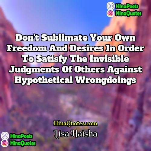 Lisa Haisha Quotes | Don't sublimate your own freedom and desires