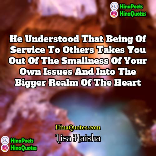 Lisa Haisha Quotes | He understood that being of service to