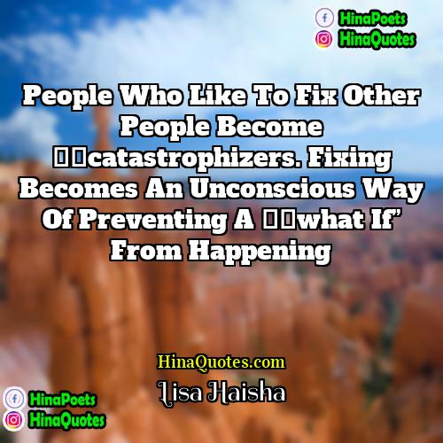 Lisa Haisha Quotes | People who like to fix other people