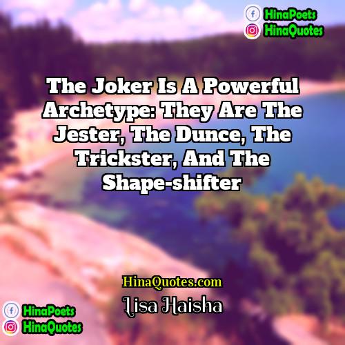 Lisa Haisha Quotes | The Joker is a powerful archetype: They