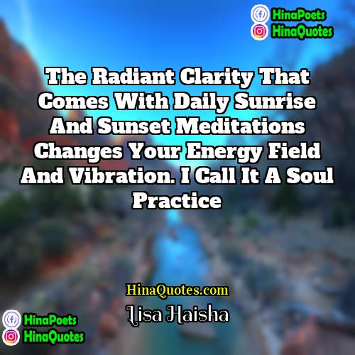 Lisa Haisha Quotes | The radiant clarity that comes with daily