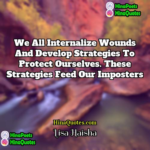 Lisa Haisha Quotes | We all internalize wounds and develop strategies