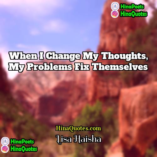 Lisa Haisha Quotes | When I change my thoughts, my problems