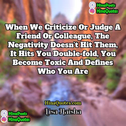 Lisa Haisha Quotes | When we criticize or judge a friend
