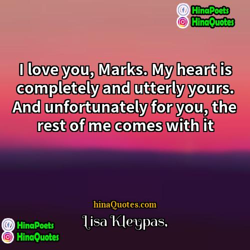 Lisa Kleypas Quotes | I love you, Marks. My heart is