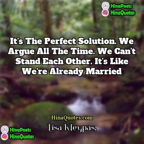 Lisa Kleypas Quotes | It's the perfect solution. We argue all
