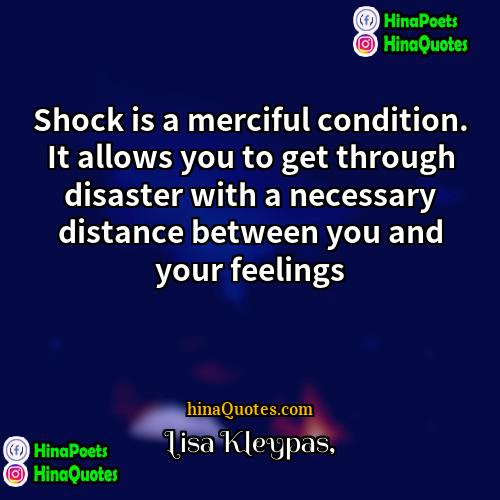 Lisa Kleypas Quotes | Shock is a merciful condition. It allows