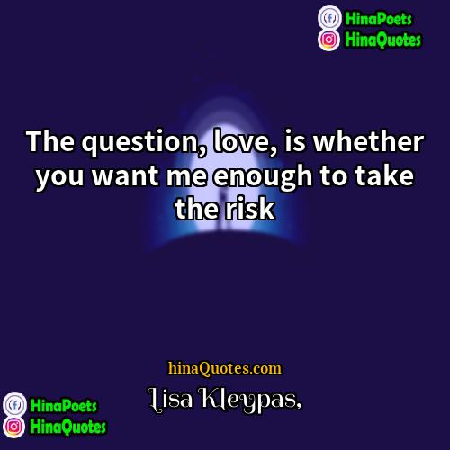 Lisa Kleypas Quotes | The question, love, is whether you want