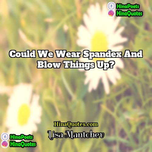Lisa Mantchev Quotes | Could we wear spandex and blow things