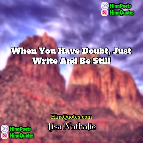 Lisa Nathalie Quotes | When you have doubt, just write and