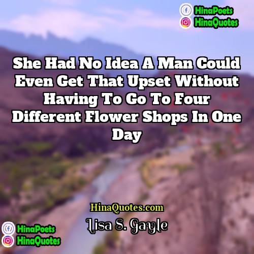Lisa S Gayle Quotes | She had no idea a man could
