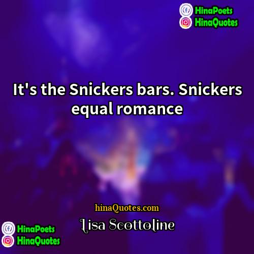 Lisa Scottoline Quotes | It's the Snickers bars. Snickers equal romance.
