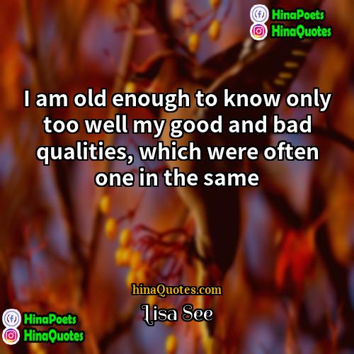 Lisa See Quotes | I am old enough to know only