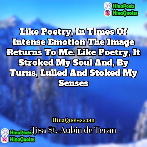 Lisa St Aubin de Teran Quotes | Like poetry, in times of intense emotion
