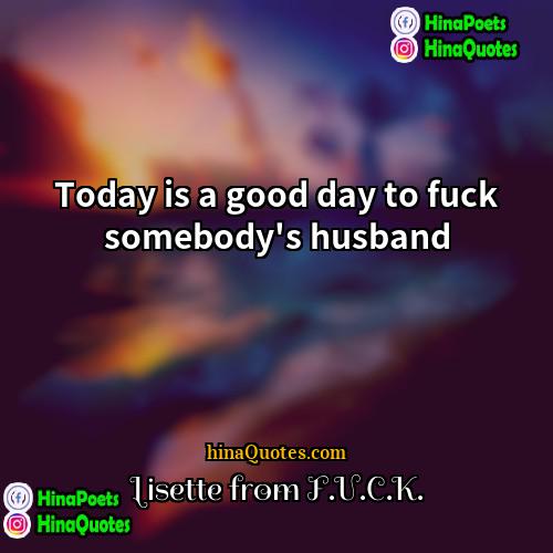Lisette from FUCK Quotes | Today is a good day to fuck