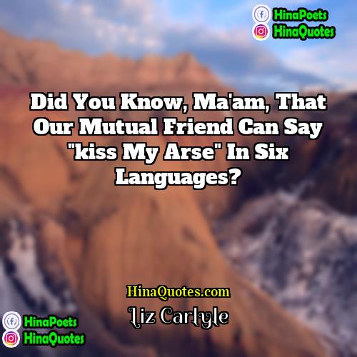 Liz Carlyle Quotes | Did you know, ma'am, that our mutual