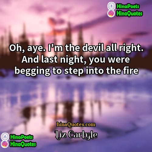 Liz Carlyle Quotes | Oh, aye. I'm the devil all right.