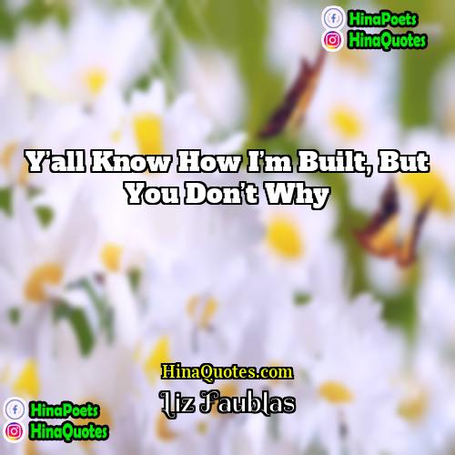Liz Faublas Quotes | Y’all know how I’m built, but you