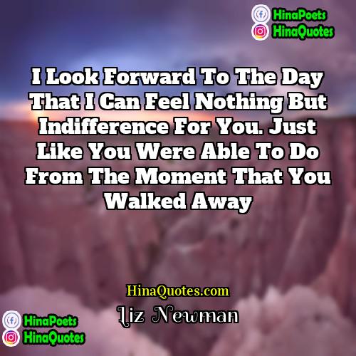 Liz  Newman Quotes | I look forward to the day that