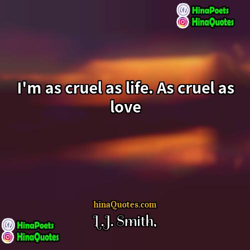 LJ Smith Quotes | I'm as cruel as life. As cruel