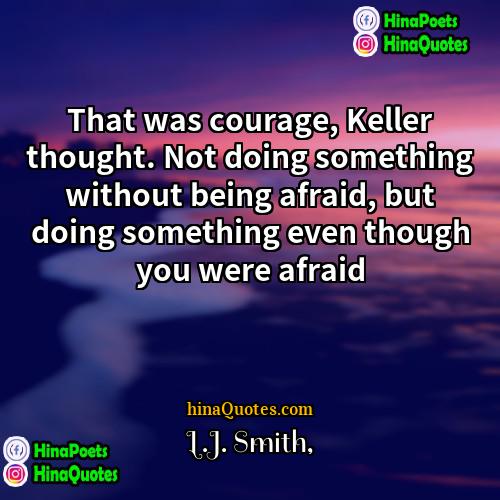 LJ Smith Quotes | That was courage, Keller thought. Not doing