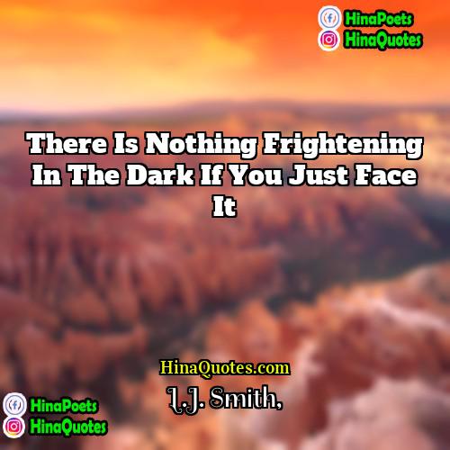LJ Smith Quotes | There is nothing frightening in the dark