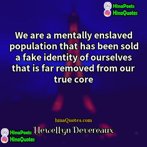 Llewellyn Devereaux Quotes | We are a mentally enslaved population that