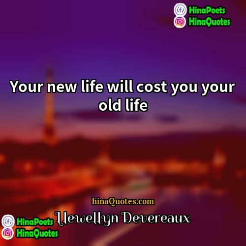 Llewellyn Devereaux Quotes | Your new life will cost you your