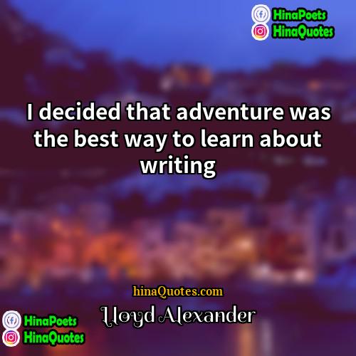 Lloyd Alexander Quotes | I decided that adventure was the best