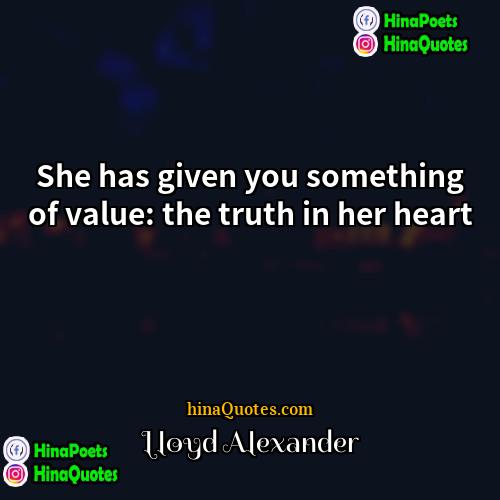 Lloyd Alexander Quotes | She has given you something of value: