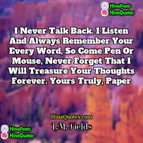 LM Fields Quotes | I never talk back. I listen and