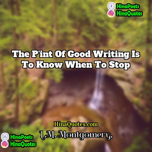 LM Montgomery Quotes | The p'int of good writing is to