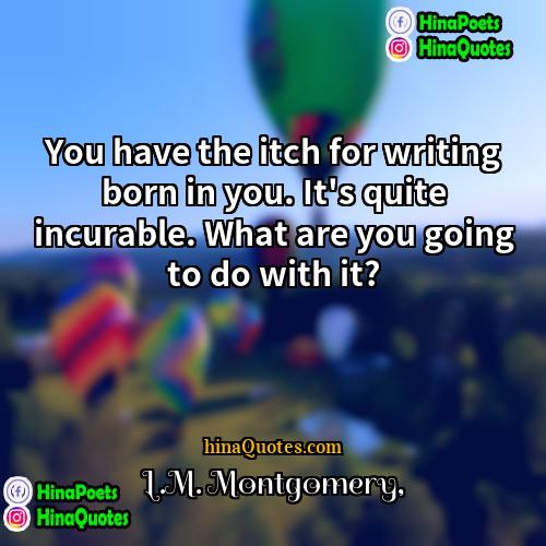 LM Montgomery Quotes | You have the itch for writing born
