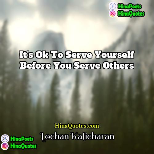 Lochan Kalicharan Quotes | It's ok to serve yourself before you