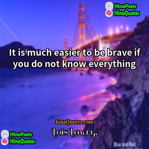 Lois Lowry Quotes | It is much easier to be brave