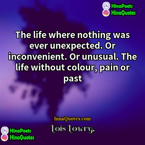 Lois Lowry Quotes | The life where nothing was ever unexpected.