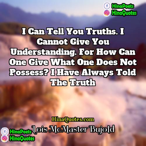 Lois McMaster Bujold Quotes | I can tell you truths. I cannot