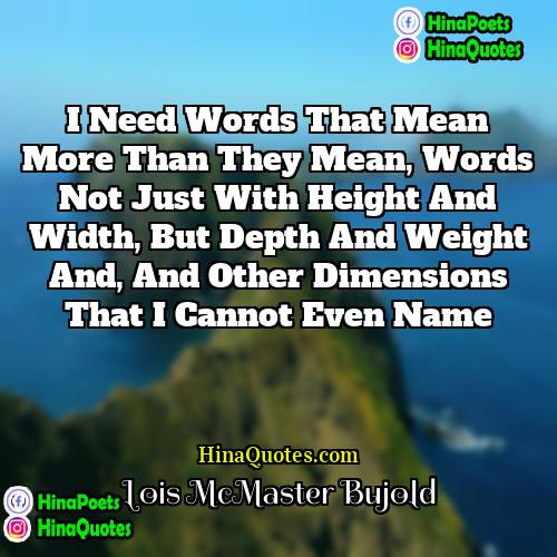 Lois McMaster Bujold Quotes | I need words that mean more than
