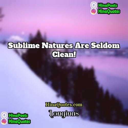 Longinus Quotes | Sublime natures are seldom clean!
  