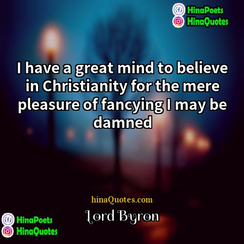 Lord Byron Quotes | I have a great mind to believe