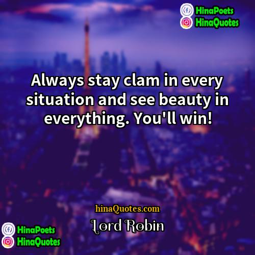 Lord Robin Quotes | Always stay clam in every situation and