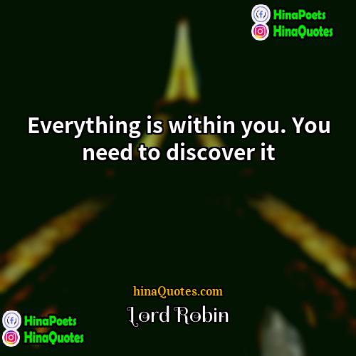 Lord Robin Quotes | Everything is within you. You need to